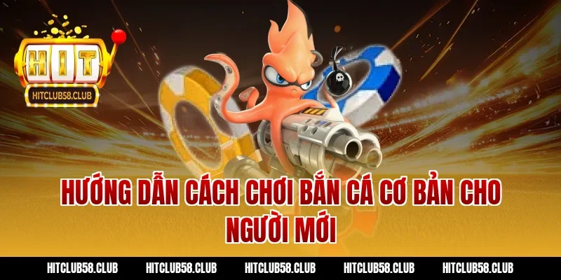 Hướng dẫn cách chơi bắn cá cơ bản cho người mới